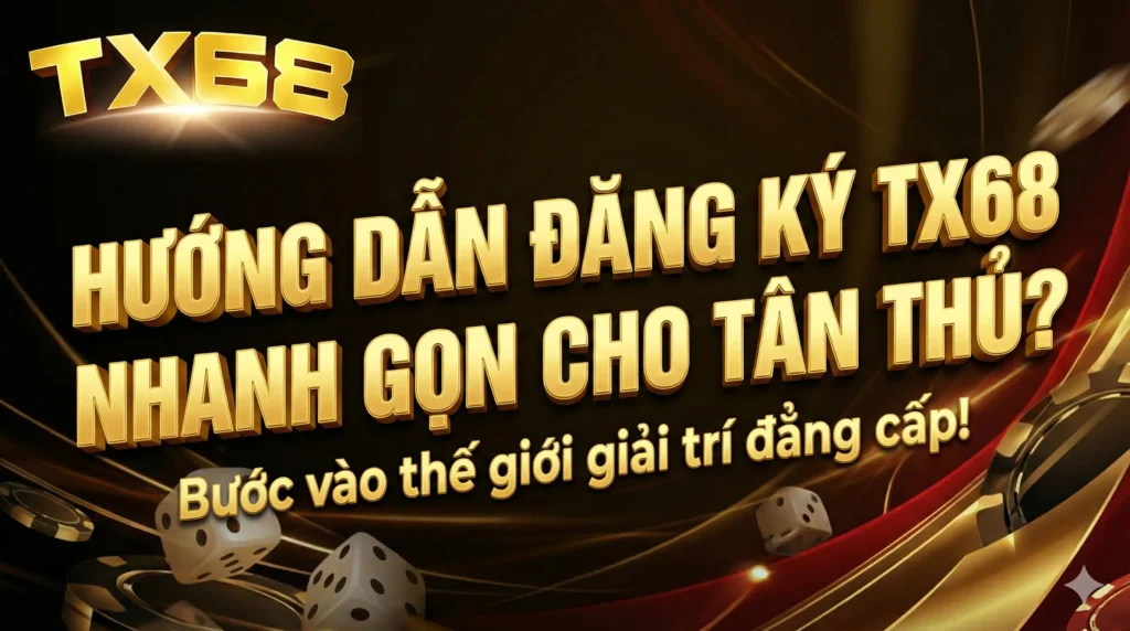 Hướng dẫn đăng ký TX68 nhanh gọn cho tân thủ