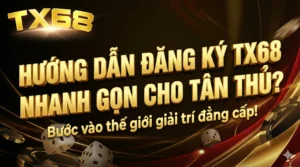 Hướng dẫn đăng ký TX68 nhanh gọn cho tân thủ