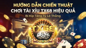 Hướng Dẫn Chiến Thuật Chơi Tài Xỉu TX68 Hiệu Quả – Bí Kíp Tăng Tỷ Lệ Thắng
